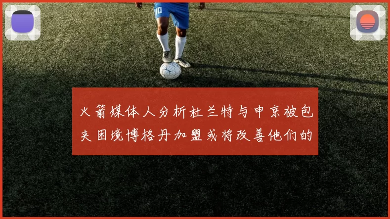 火箭媒体人分析杜兰特与申京被包夹困境博格丹加盟或将改善他们的进攻空间